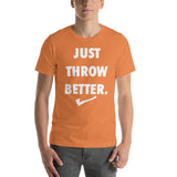 Just Throw Better Stacked - Unisex T-Shirt - White Letters